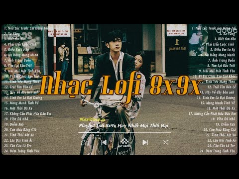 Tuyển Tập Nhạc Lofi 8x9x Hay Nhất Mọi Thời Đại - Nhạc Lofi Xưa 8x9x Nhẹ Nhàng Thư Giãn