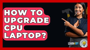 How To Upgrade CPU Laptop? - LearnToDIY360.com