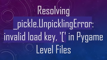 Resolving _pickle.UnpicklingError: invalid load key, 