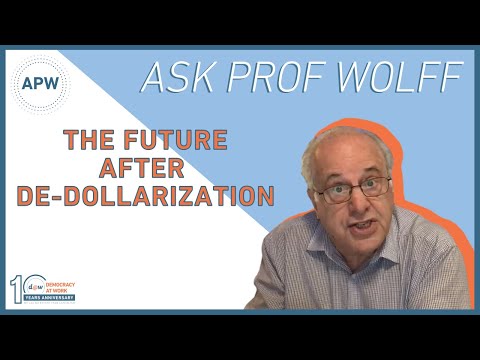 Ask Prof Wolff: The Future After De-Dollarization