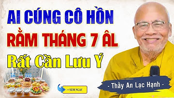 Rằm Tháng 7 Âm Lịch Cúng Cô Hồn Lưu Ý Thật Kỹ Điều Này - Thiền Sư An Lạc Hạnh