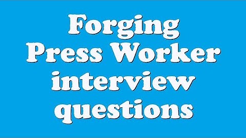 Forging Press Worker interview questions