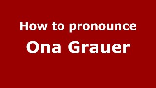 How to pronounce Ona Grauer (Mexico/Mexican Spanish) - PronounceNames.com