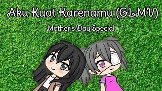 Aku Kuat Karenamu (GLMV) : Mother's Day Special || Spesial Hari Ibu