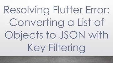Resolving Flutter Error: Converting a List of Objects to JSON with Key Filtering