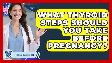 What Thyroid Steps Should You Take Before Pregnancy? - Thyroid Wellness Hub