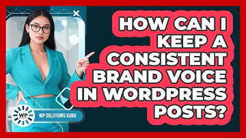 How Can I Keep A Consistent Brand Voice In WordPress Posts? - WP Solutions Guru