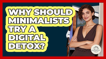 Why Should Minimalists Try A Digital Detox? - Minimalist Home Life