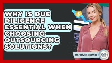 Why Is Due Diligence Essential When Choosing Outsourcing Solutions? - Wealth Advisor Success Hub