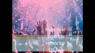 Hum mar jayenge remix by DJ Ash
