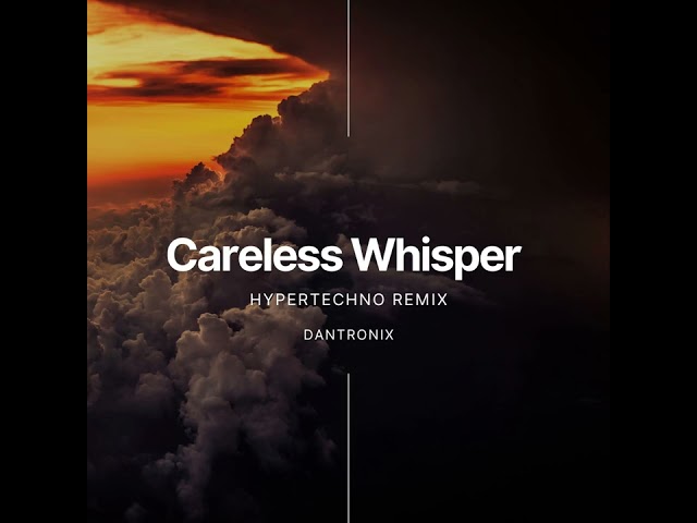 Careless Whisper HyperTechno Remix - Dantronix - Extended Mix class=