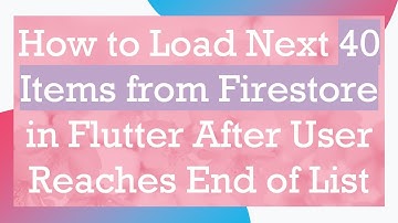 How to Load Next 40 Items from Firestore in Flutter After User Reaches End of List