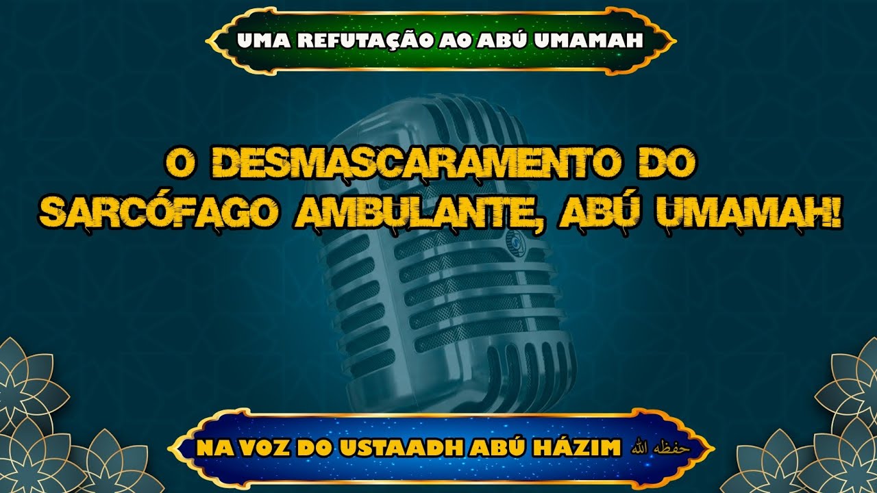 O DESMASCARAMENTO DO SARCÓFAGO AMBULANTE, ABÚ UMÁMAH 🎙️ DO USTAADH ABÚ HÁZIM HAFIDHUAHULLAAH