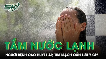 Mùa hè nóng bức, tắm nước lạnh liệu có an toàn cho người cao huyết áp? | SKĐS