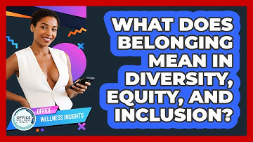 What Does Belonging Mean In Diversity, Equity, And Inclusion? - Office Wellness Insights