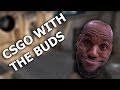 CS:GO WITH THE BUDS