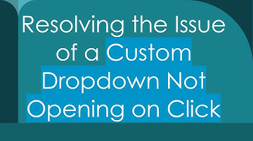 Resolving the Issue of a Custom Dropdown Not Opening on Click