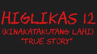 HIGLIKAS 12 (Kinakatakutang Lahi) *True Story*