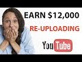 Earn $12,000 On YouTube By Simply ReUploading Videos - Make Money Online
