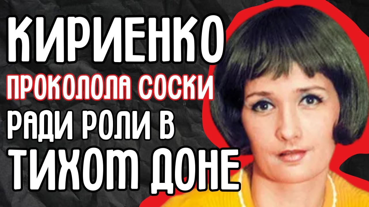 Кириенко и «Тихий Дон»: Запрещённая роль. Почему Герасимов пытался стереть актрису из истории?
