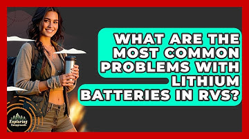 What Are The Most Common Problems With Lithium Batteries In RVs? - Exploring Campgrounds
