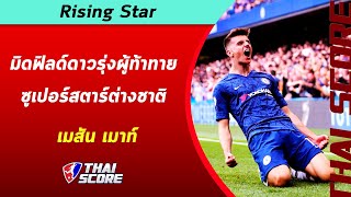 Rising Star : เมสัน เมาท์ มิดฟิลด์ดาวรุ่งผู้ท้าทายซูเปอร์สตาร์ต่างชาติ