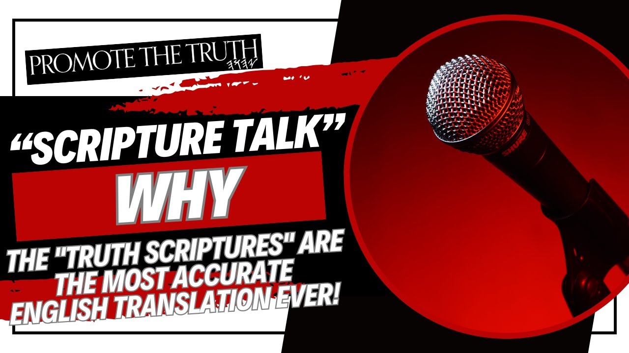 WHY THE "TRUTH SCRIPTURES" ARE THE MOST ACCURATE ENGLISH TRANSLATION EVER! (SCRIPTURE TALK)