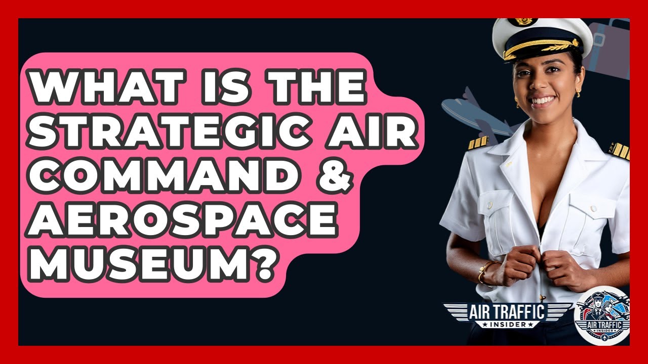 What Is The Strategic Air Command & Aerospace Museum? - Air Traffic Insider