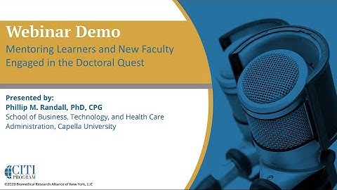 CITI Program Webinar Demo - Mentoring Learners and New Faculty Engaged in the Doctoral Quest