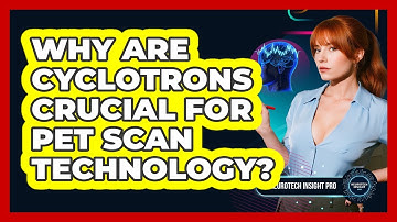 Why Are Cyclotrons Crucial For PET Scan Technology? - Neurotech Insight Pro