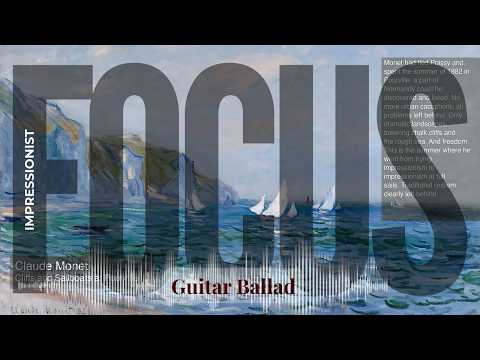 Focus - Guitar Ballad with Impressionist | Monet · Cliffs and Sailboats at Pourville & others
