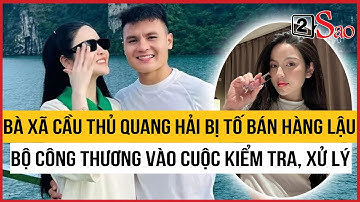 Bà xã cầu thủ Quang Hải bị tố bán hàng lậu, Bộ Công Thương vào cuộc kiểm tra, xử lý | TIN GIẢI TRÍ