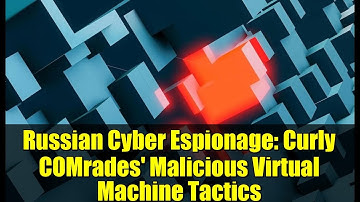 Russian Cyber Espionage: Curly COMrades