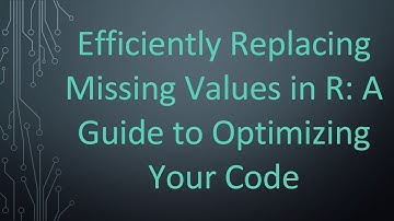 Efficiently Replacing Missing Values in R: A Guide to Optimizing Your Code