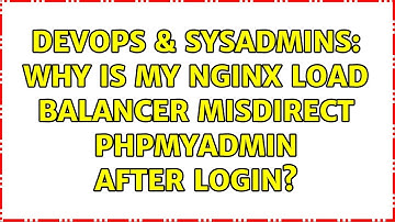 DevOps & SysAdmins: Why is my nginx load balancer misdirect phpMyAdmin after login? (2 Solutions!!)