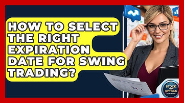 How To Select The Right Expiration Date For Swing Trading? - Stock and Options Playbook