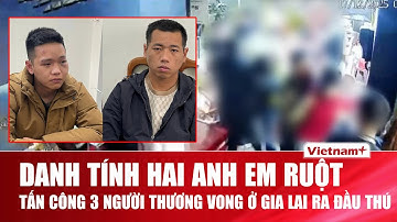 Sáng 18/12: Hai anh em ruột cầm hung khí tấn công 3 người thương vong ở Gia Lai chính thức đầu thú