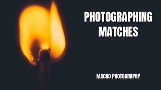 Photographing Matches | A Fun Macro Photography Project!
