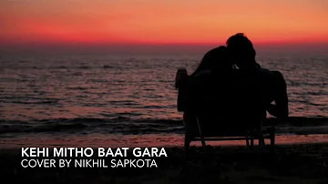 Kehi Mitho Baat Gara Nepali Cover By Nikhil Sapkota