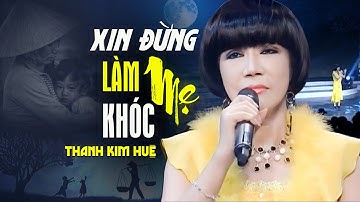 Xin Đừng Làm Mẹ Khóc - Thanh Kim Huệ | Bài Hát Về Mẹ Cực Cảm Động