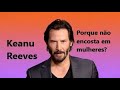 Ator Keanu Reeves não encosta em mulheres