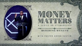 Building Wealth// Money Matters Series // Bryan L. Carter