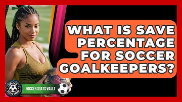 What Is Save Percentage For Soccer Goalkeepers? - Soccer Stats Vault