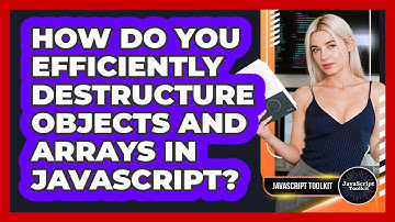 How Do You Efficiently Destructure Objects And Arrays In JavaScript? - JavaScript Toolkit