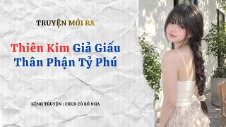 Thiên Kim Giả Giấu Thân Phận Tỷ Phú   /  Full Audio / Nấu Ăn Thư Giãn