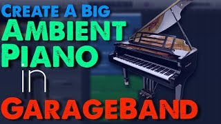 How To Make A Big Ambient Piano Sound In GarageBand (For Pop, Soul, & EDM Music) @thesongwritingstudio5783