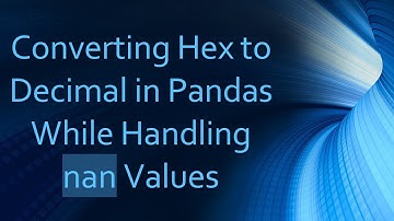 Converting Hex to Decimal in Pandas While Handling nan Values