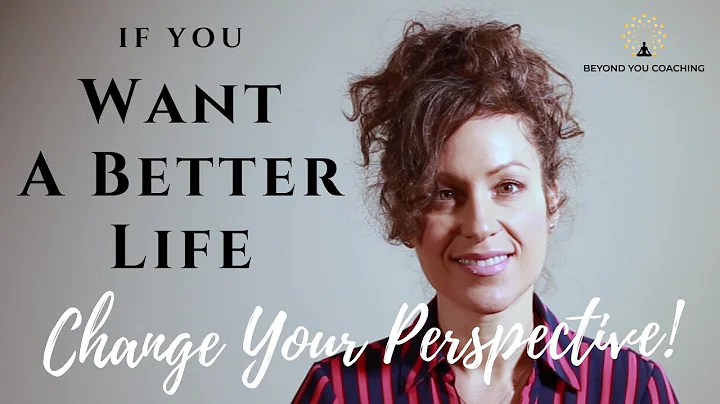 If You Want A Better Life - Change Your Perspectiv...
