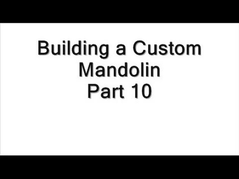 Part 10   Building a Custom Mandolin