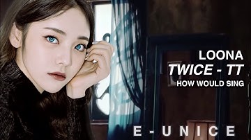 how would LOONA sing - TT by TWICE